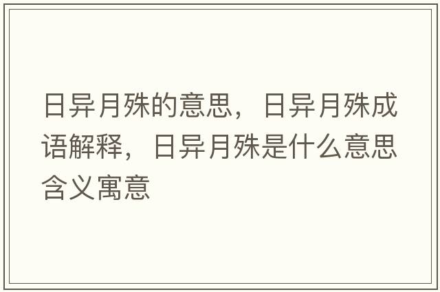 日異月殊的意思，日異月殊成語(yǔ)解釋?zhuān)债愒率馐鞘裁匆馑己x寓意