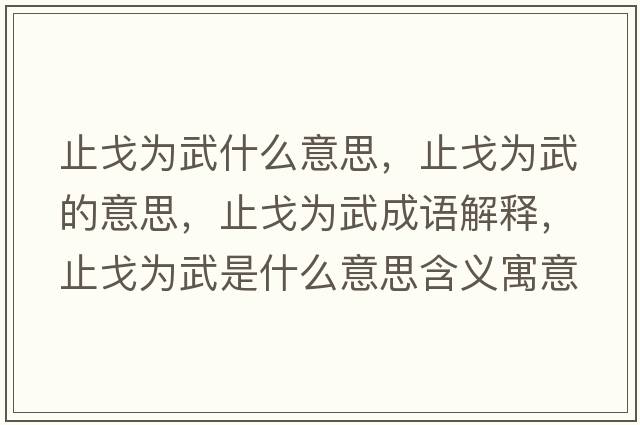 止戈為武什么意思，止戈為武的意思，止戈為武成語(yǔ)解釋?zhuān)垢隇槲涫鞘裁匆馑己x寓意