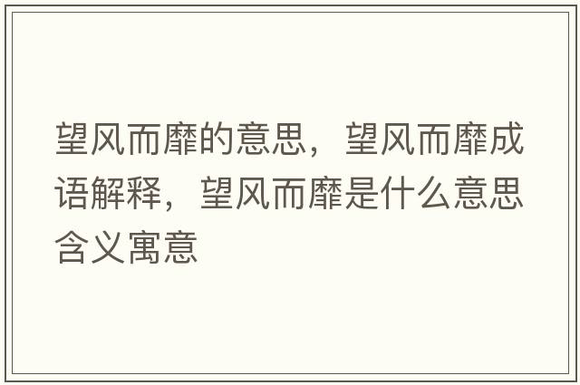 望風(fēng)而靡的意思，望風(fēng)而靡成語(yǔ)解釋?zhuān)L(fēng)而靡是什么意思含義寓意