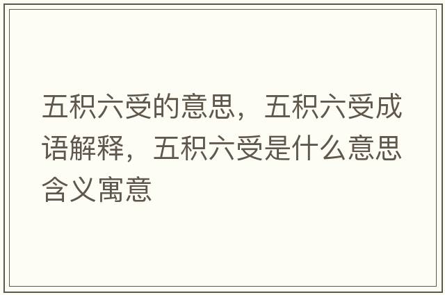 五積六受的意思，五積六受成語(yǔ)解釋?zhuān)宸e六受是什么意思含義寓意