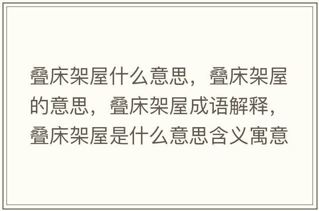 疊床架屋什么意思，疊床架屋的意思，疊床架屋成語(yǔ)解釋?zhuān)B床架屋是什么意思含義寓意