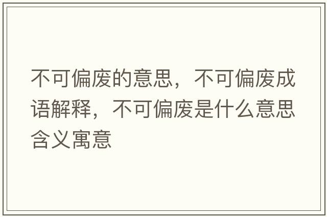 不可偏廢的意思，不可偏廢成語(yǔ)解釋?zhuān)豢善珡U是什么意思含義寓意