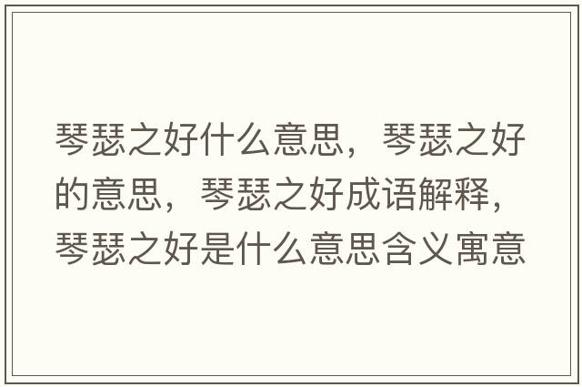琴瑟之好什么意思，琴瑟之好的意思，琴瑟之好成語(yǔ)解釋?zhuān)偕檬鞘裁匆馑己x寓意