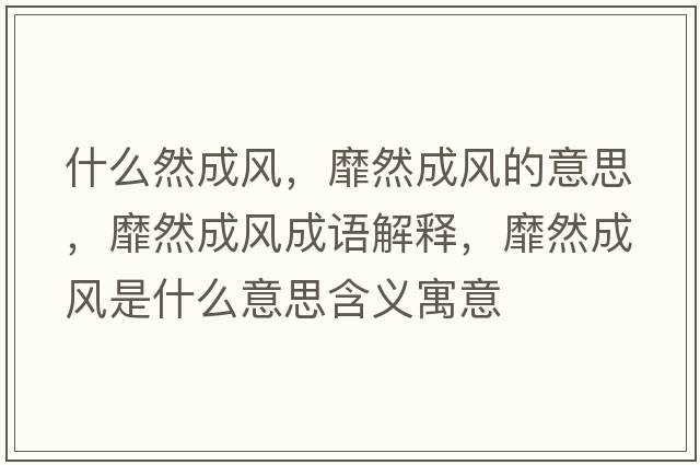 什么然成風(fēng)，靡然成風(fēng)的意思，靡然成風(fēng)成語(yǔ)解釋?zhuān)胰怀娠L(fēng)是什么意思含義寓意