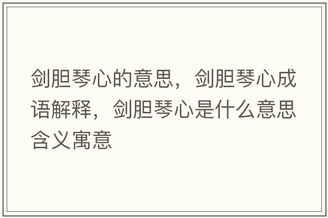 劍膽琴心的意思，劍膽琴心成語(yǔ)解釋?zhuān)瑒δ懬傩氖鞘裁匆馑己x寓意