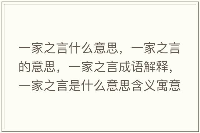 一家之言什么意思，一家之言的意思，一家之言成語(yǔ)解釋?zhuān)患抑允鞘裁匆馑己x寓意