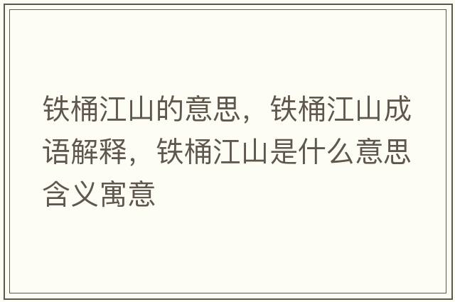 鐵桶江山的意思，鐵桶江山成語(yǔ)解釋?zhuān)F桶江山是什么意思含義寓意