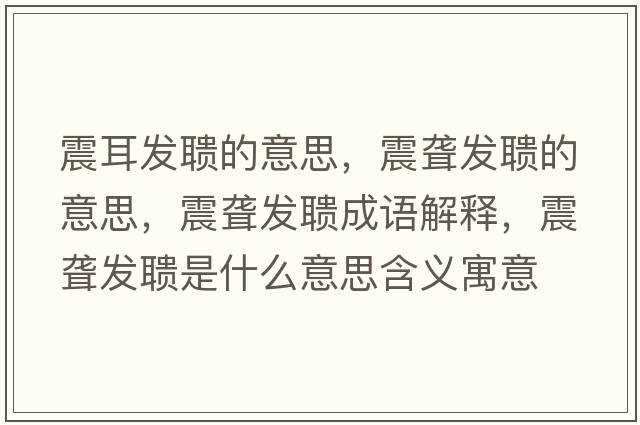 震耳發(fā)聵的意思，震聾發(fā)聵的意思，震聾發(fā)聵成語(yǔ)解釋?zhuān)鹈@發(fā)聵是什么意思含義寓意
