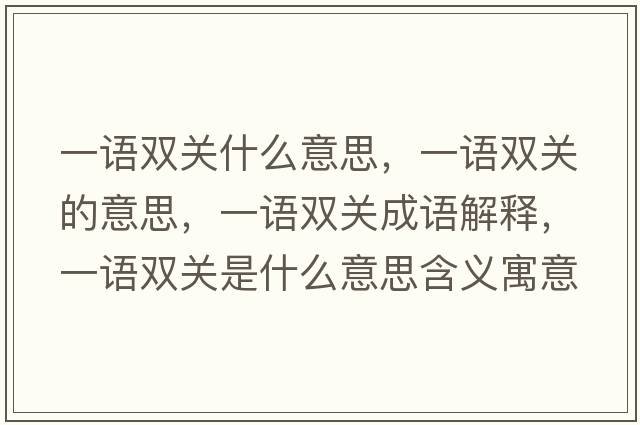 一語(yǔ)雙關(guān)什么意思，一語(yǔ)雙關(guān)的意思，一語(yǔ)雙關(guān)成語(yǔ)解釋?zhuān)徽Z(yǔ)雙關(guān)是什么意思含義寓意