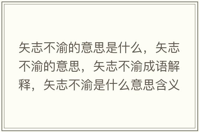 矢志不渝的意思是什么，矢志不渝的意思，矢志不渝成語(yǔ)解釋?zhuān)钢静挥迨鞘裁匆馑己x寓意