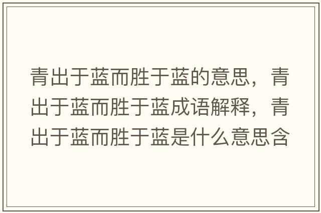 青出于藍而勝于藍的意思，青出于藍而勝于藍成語(yǔ)解釋?zhuān)喑鲇谒{而勝于藍是什么意思含義寓意