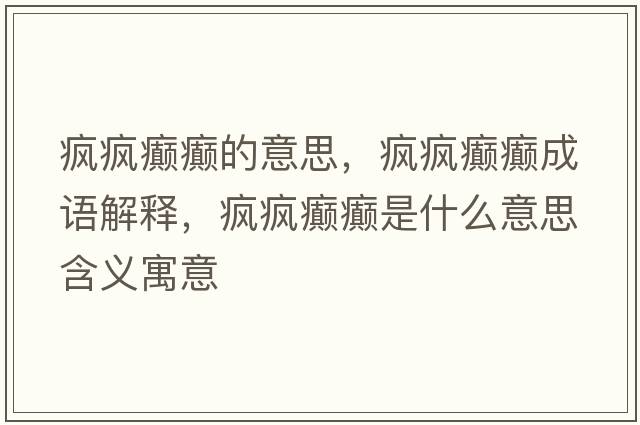 瘋瘋癲癲的意思，瘋瘋癲癲成語(yǔ)解釋?zhuān)偗偘d癲是什么意思含義寓意