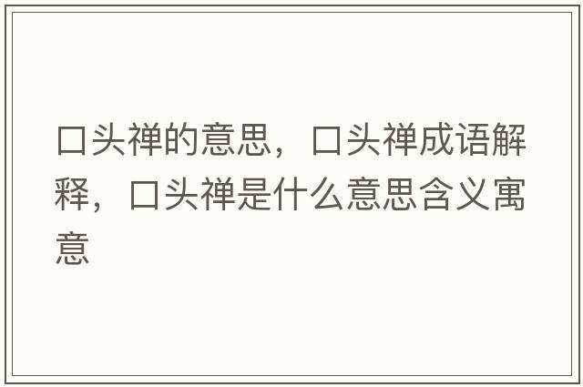 口頭禪的意思，口頭禪成語(yǔ)解釋?zhuān)陬^禪是什么意思含義寓意