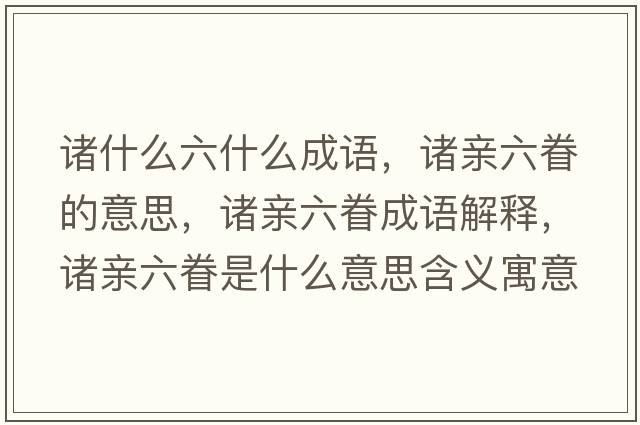 諸什么六什么成語(yǔ)，諸親六眷的意思，諸親六眷成語(yǔ)解釋?zhuān)T親六眷是什么意思含義寓意