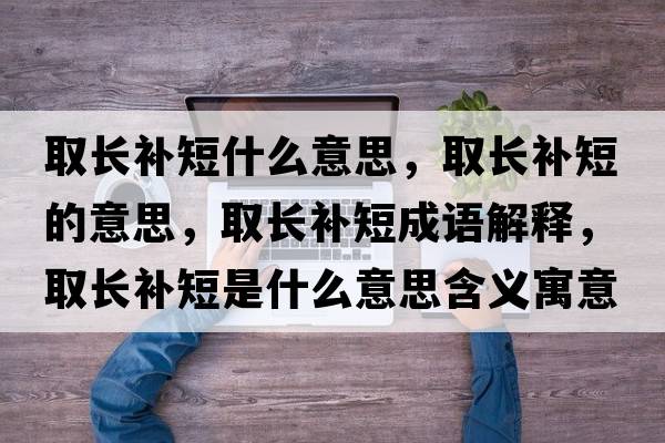 取長(cháng)補短什么意思，取長(cháng)補短的意思，取長(cháng)補短成語(yǔ)解釋?zhuān)￠L(cháng)補短是什么意思含義寓意