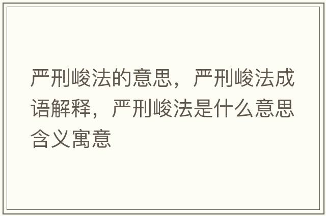 嚴刑峻法的意思，嚴刑峻法成語(yǔ)解釋?zhuān)瑖佬叹ㄊ鞘裁匆馑己x寓意