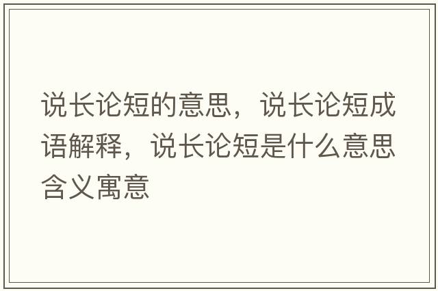 說(shuō)長(cháng)論短的意思，說(shuō)長(cháng)論短成語(yǔ)解釋?zhuān)f(shuō)長(cháng)論短是什么意思含義寓意