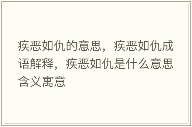 疾惡如仇的意思，疾惡如仇成語(yǔ)解釋?zhuān)矏喝绯鹗鞘裁匆馑己x寓意