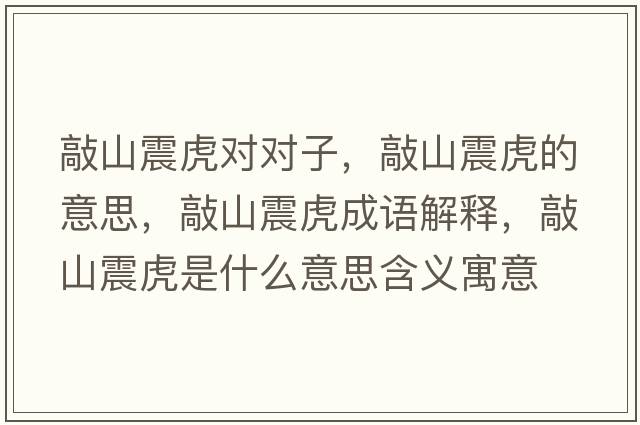 敲山震虎對對子，敲山震虎的意思，敲山震虎成語(yǔ)解釋?zhuān)蒙秸鸹⑹鞘裁匆馑己x寓意