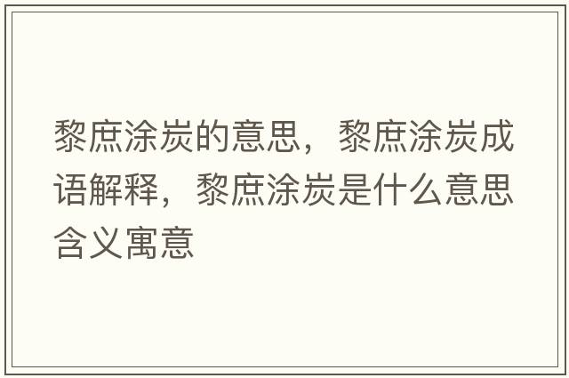 黎庶涂炭的意思，黎庶涂炭成語(yǔ)解釋?zhuān)枋刻渴鞘裁匆馑己x寓意
