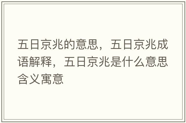 五日京兆的意思，五日京兆成語(yǔ)解釋?zhuān)迦站┱资鞘裁匆馑己x寓意