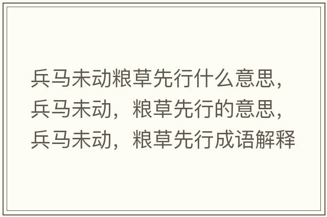 兵馬未動(dòng)糧草先行什么意思，兵馬未動(dòng)，糧草先行的意思，兵馬未動(dòng)，糧草先行成語(yǔ)解釋?zhuān)R未動(dòng)，糧草先行是什么意思含義寓意