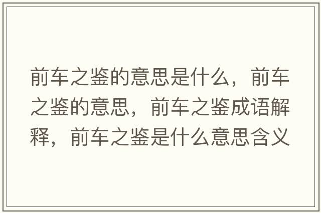 前車(chē)之鑒的意思是什么，前車(chē)之鑒的意思，前車(chē)之鑒成語(yǔ)解釋?zhuān)败?chē)之鑒是什么意思含義寓意