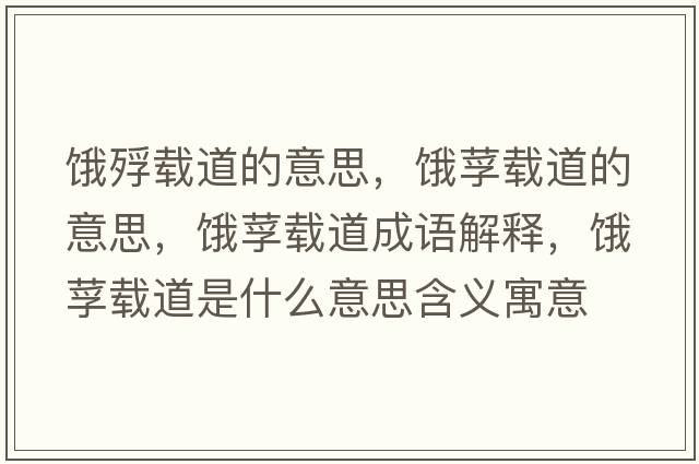 餓殍載道的意思，餓莩載道的意思，餓莩載道成語(yǔ)解釋?zhuān)I莩載道是什么意思含義寓意