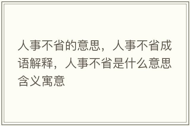 人事不省的意思，人事不省成語(yǔ)解釋?zhuān)耸虏皇∈鞘裁匆馑己x寓意