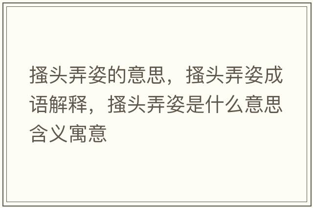 搔頭弄姿的意思，搔頭弄姿成語(yǔ)解釋?zhuān)︻^弄姿是什么意思含義寓意