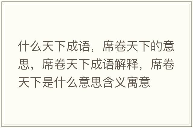 什么天下成語(yǔ)，席卷天下的意思，席卷天下成語(yǔ)解釋?zhuān)硖煜率鞘裁匆馑己x寓意