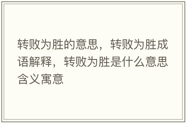 轉敗為勝的意思，轉敗為勝成語(yǔ)解釋?zhuān)D敗為勝是什么意思含義寓意