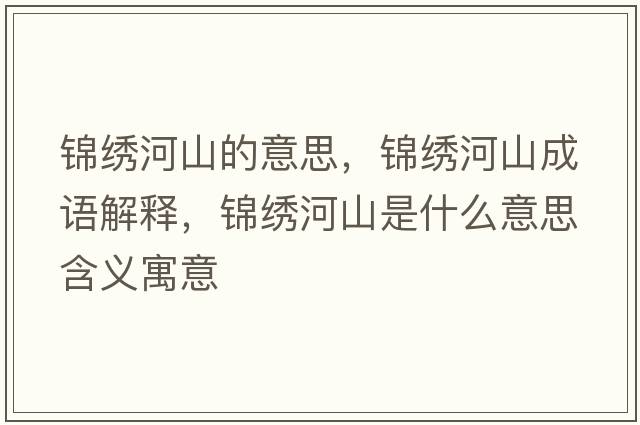 錦繡河山的意思，錦繡河山成語(yǔ)解釋?zhuān)\繡河山是什么意思含義寓意
