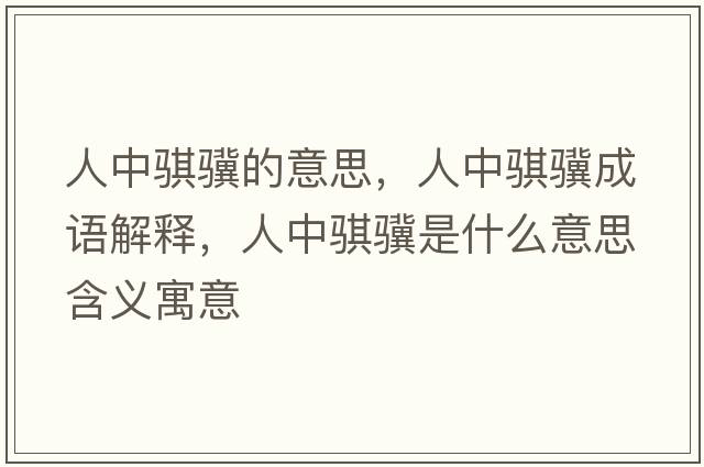 人中騏驥的意思，人中騏驥成語(yǔ)解釋?zhuān)酥序U驥是什么意思含義寓意