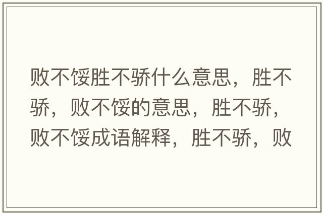 敗不餒勝不驕什么意思，勝不驕，敗不餒的意思，勝不驕，敗不餒成語(yǔ)解釋?zhuān)瑒俨或?，敗不餒是什么意思含義寓意