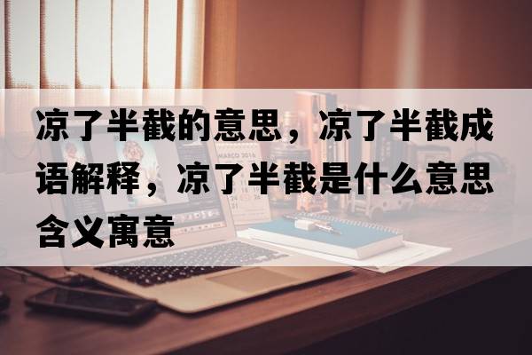 涼了半截的意思，涼了半截成語(yǔ)解釋?zhuān)瑳隽税虢厥鞘裁匆馑己x寓意