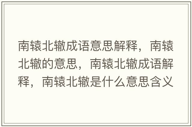 南轅北轍成語(yǔ)意思解釋?zhuān)限@北轍的意思，南轅北轍成語(yǔ)解釋?zhuān)限@北轍是什么意思含義寓意