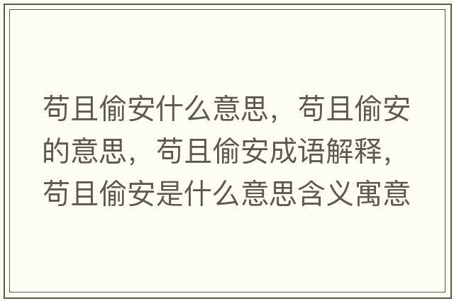 茍且偷安什么意思，茍且偷安的意思，茍且偷安成語(yǔ)解釋?zhuān)埱彝蛋彩鞘裁匆馑己x寓意