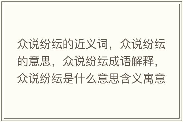 眾說(shuō)紛紜的近義詞，眾說(shuō)紛紜的意思，眾說(shuō)紛紜成語(yǔ)解釋?zhuān)娬f(shuō)紛紜是什么意思含義寓意