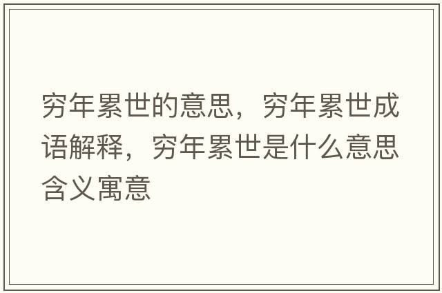 窮年累世的意思，窮年累世成語(yǔ)解釋?zhuān)F年累世是什么意思含義寓意