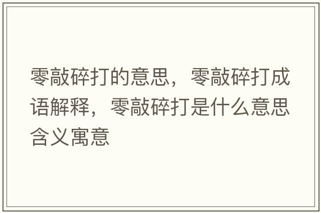 零敲碎打的意思，零敲碎打成語(yǔ)解釋?zhuān)闱盟榇蚴鞘裁匆馑己x寓意