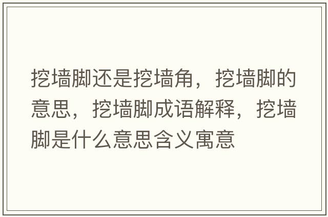 挖墻腳還是挖墻角，挖墻腳的意思，挖墻腳成語(yǔ)解釋?zhuān)趬δ_是什么意思含義寓意