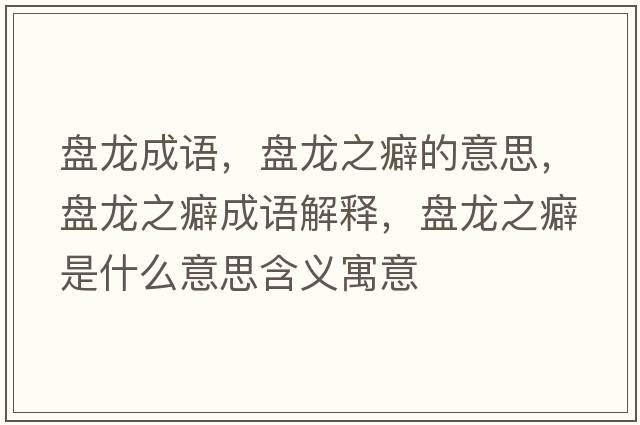 盤(pán)龍成語(yǔ)，盤(pán)龍之癖的意思，盤(pán)龍之癖成語(yǔ)解釋?zhuān)P(pán)龍之癖是什么意思含義寓意