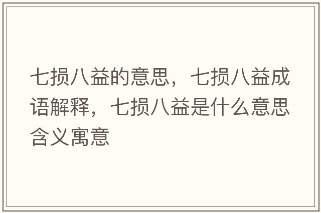 七損八益的意思，七損八益成語(yǔ)解釋?zhuān)邠p八益是什么意思含義寓意
