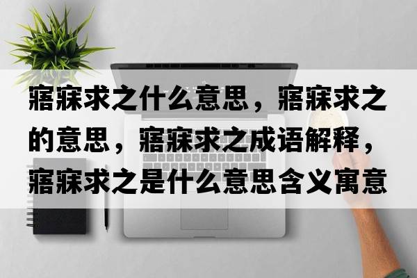 寤寐求之什么意思，寤寐求之的意思，寤寐求之成語(yǔ)解釋?zhuān)幻虑笾鞘裁匆馑己x寓意