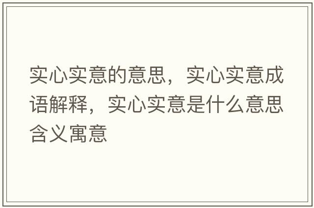 實(shí)心實(shí)意的意思，實(shí)心實(shí)意成語(yǔ)解釋?zhuān)瑢?shí)心實(shí)意是什么意思含義寓意