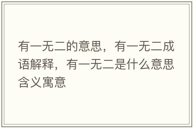 有一無(wú)二的意思，有一無(wú)二成語(yǔ)解釋?zhuān)幸粺o(wú)二是什么意思含義寓意