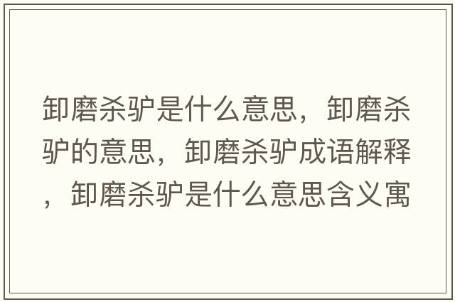 卸磨殺驢是什么意思，卸磨殺驢的意思，卸磨殺驢成語(yǔ)解釋?zhuān)赌ⅢH是什么意思含義寓意