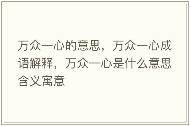 萬(wàn)眾一心的意思，萬(wàn)眾一心成語(yǔ)解釋?zhuān)f(wàn)眾一心是什么意思含義寓意