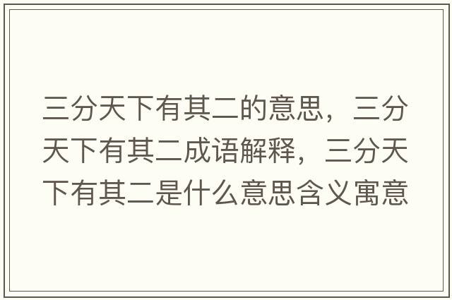 三分天下有其二的意思，三分天下有其二成語(yǔ)解釋?zhuān)痔煜掠衅涠鞘裁匆馑己x寓意